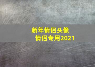 新年情侣头像 情侣专用2021